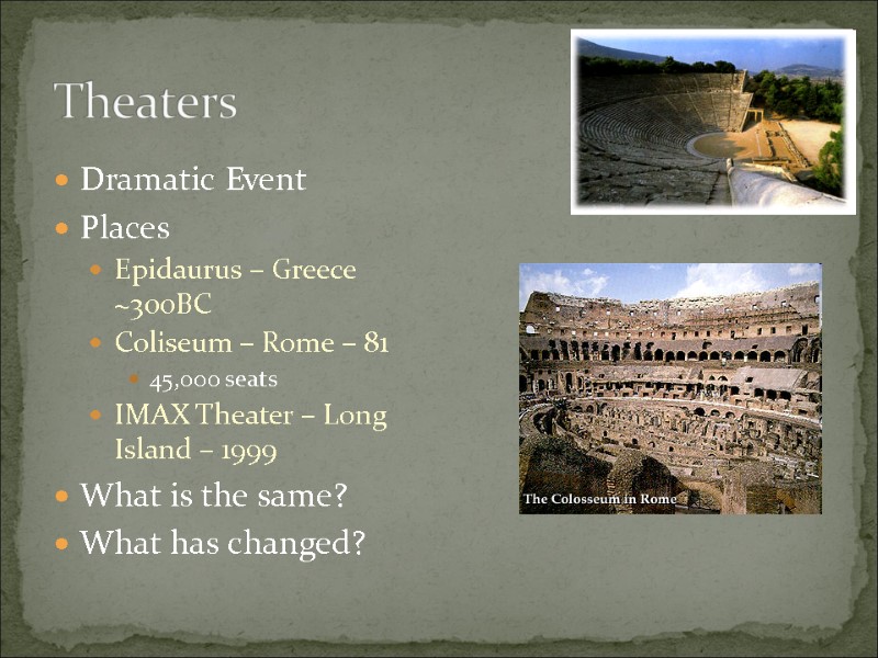 Theaters Dramatic Event Places Epidaurus – Greece ~300BC Coliseum – Rome – 81 